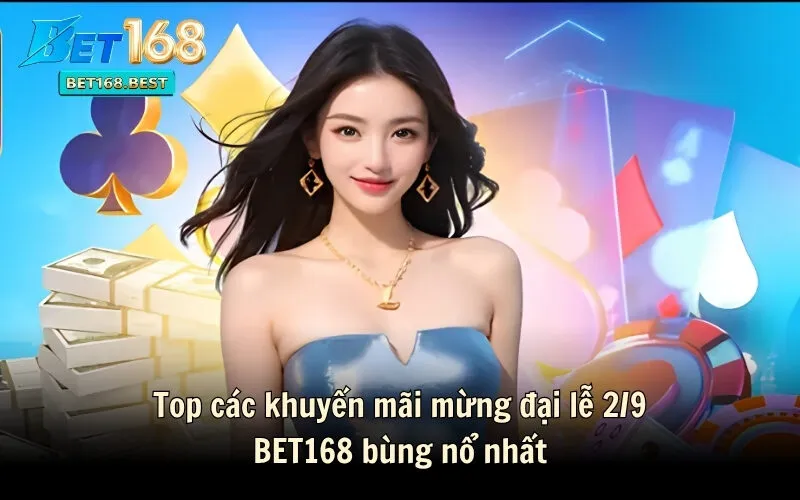 Top các khuyến mãi mừng đại lễ 2/9 BET168 bùng nổ nhất